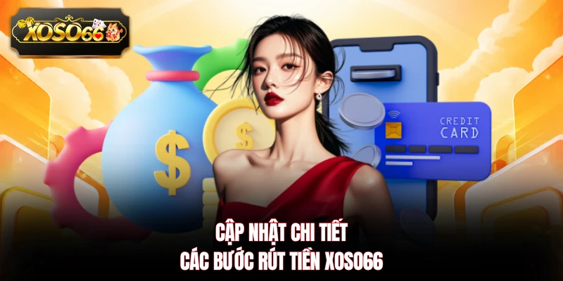 Cập nhật chi tiết các bước rút tiền XOSO66