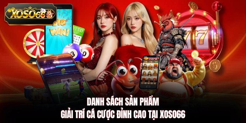 Danh sách sản phẩm giải trí cá cược đỉnh cao tại XOSO66