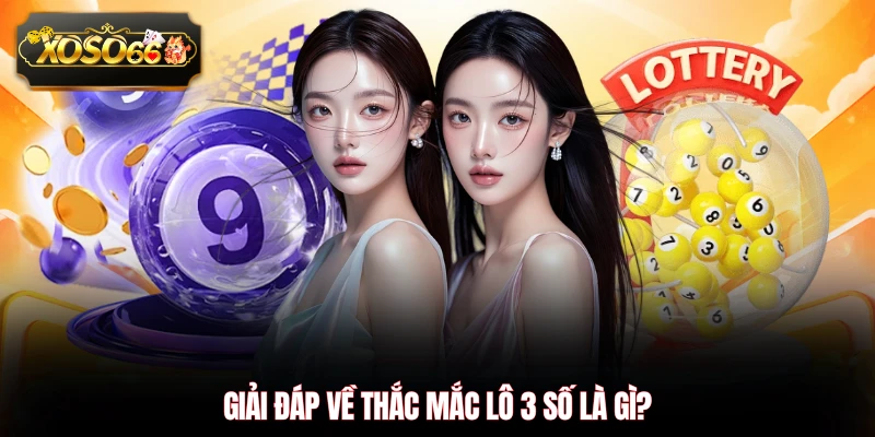 Giải đáp về thắc mắc lô 3 số là gì?