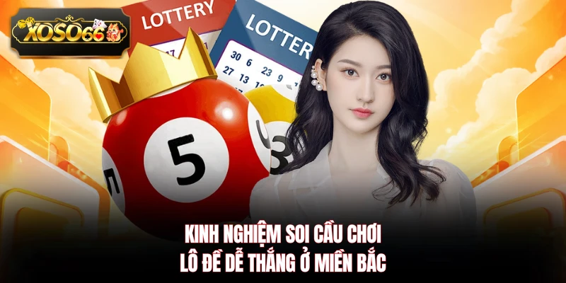 Kinh nghiệm soi cầu chơi lô đề dễ thắng ở miền Bắc