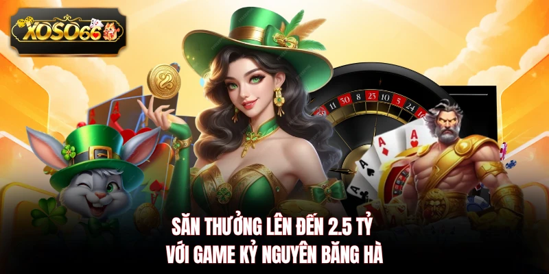 Săn thưởng lên đến 2.5 tỷ với game Kỷ Nguyên Băng Hà