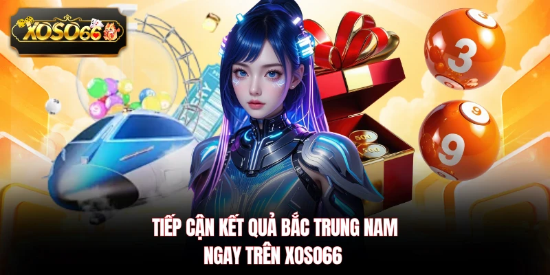 Tiếp cận kết quả Bắc Trung Nam ngay trên XOSO66