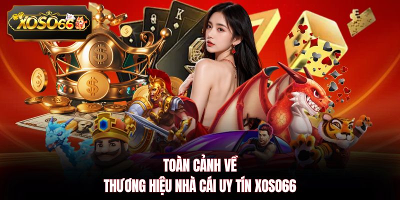 Toàn cảnh về thương hiệu nhà cái uy tín XOSO66