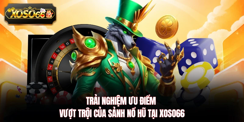 Trải nghiệm ưu điểm vượt trội của sảnh nổ hũ tại XOSO66