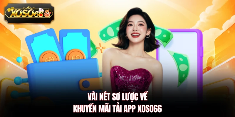 Vài nét sơ lược về khuyến mãi tải app XOSO66