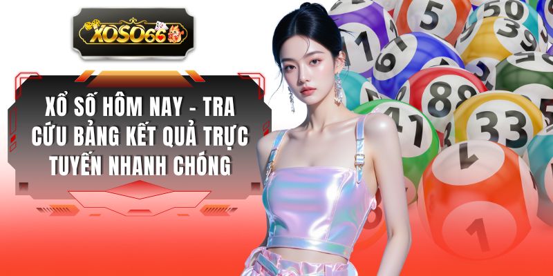 Xổ Số Hôm Nay - Tra Cứu Bảng Kết Quả Trực Tuyến Nhanh Chóng