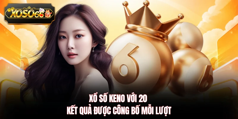 Xổ số keno với 20 kết quả được công bố mỗi lượt