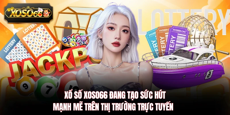 Xổ số XOSO66 đang tạo sức hút mạnh mẽ trên thị trường trực tuyến