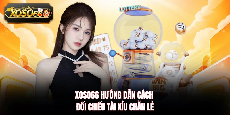 XOSO66 hướng dẫn cách đối chiếu Tài Xỉu Chẵn Lẻ
